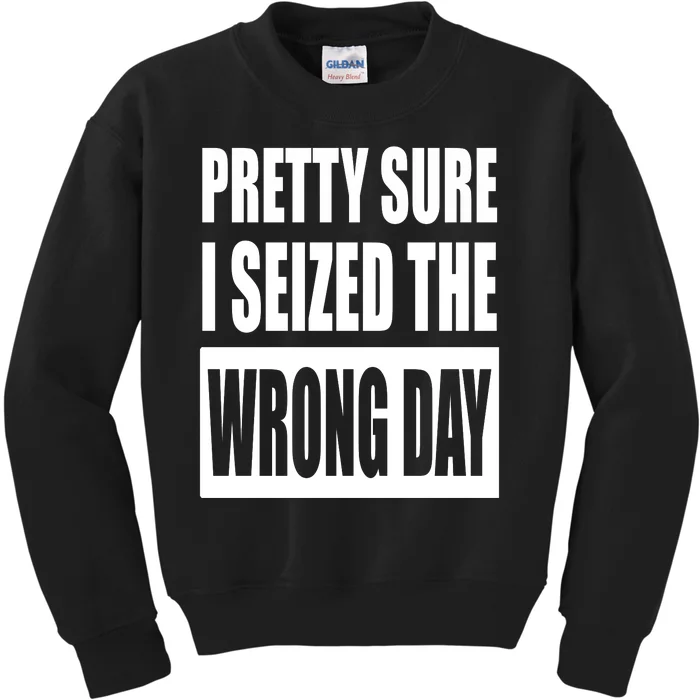 Pretty Sure I Seized The Wrong Day Funny Saying Kids Sweatshirt