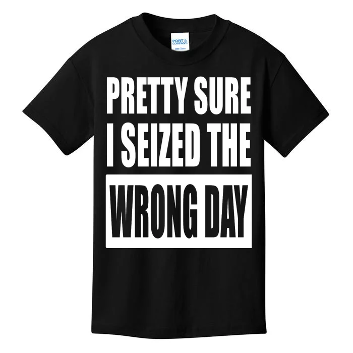 Pretty Sure I Seized The Wrong Day Funny Saying Kids T-Shirt