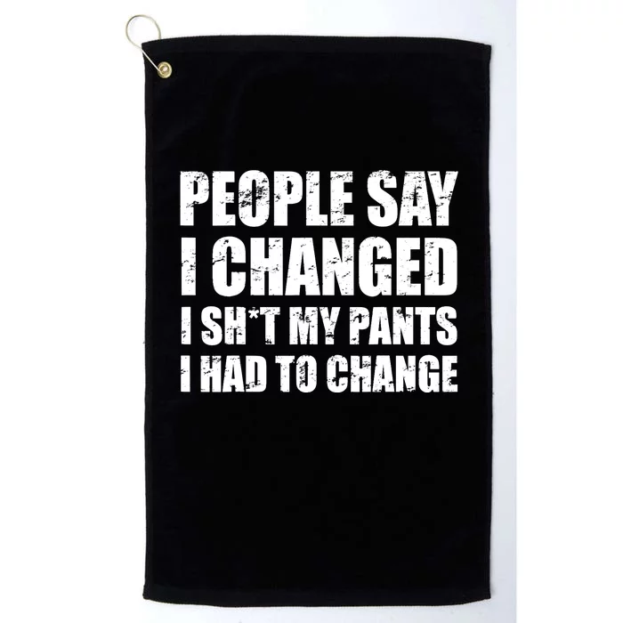 People Say I Changed I Had To Change Funny Sarcastic Sayings Platinum Collection Golf Towel