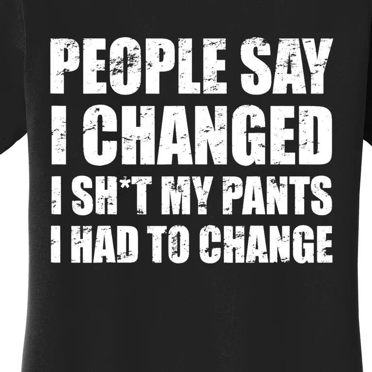 People Say I Changed I Had To Change Funny Sarcastic Sayings Women's T-Shirt