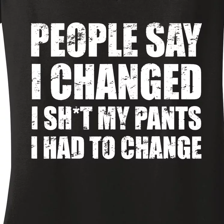 People Say I Changed I Had To Change Funny Sarcastic Sayings Women's V-Neck T-Shirt