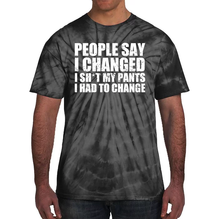 People Say I Changed I Had To Change Funny Sarcastic Sayings Tie-Dye T-Shirt