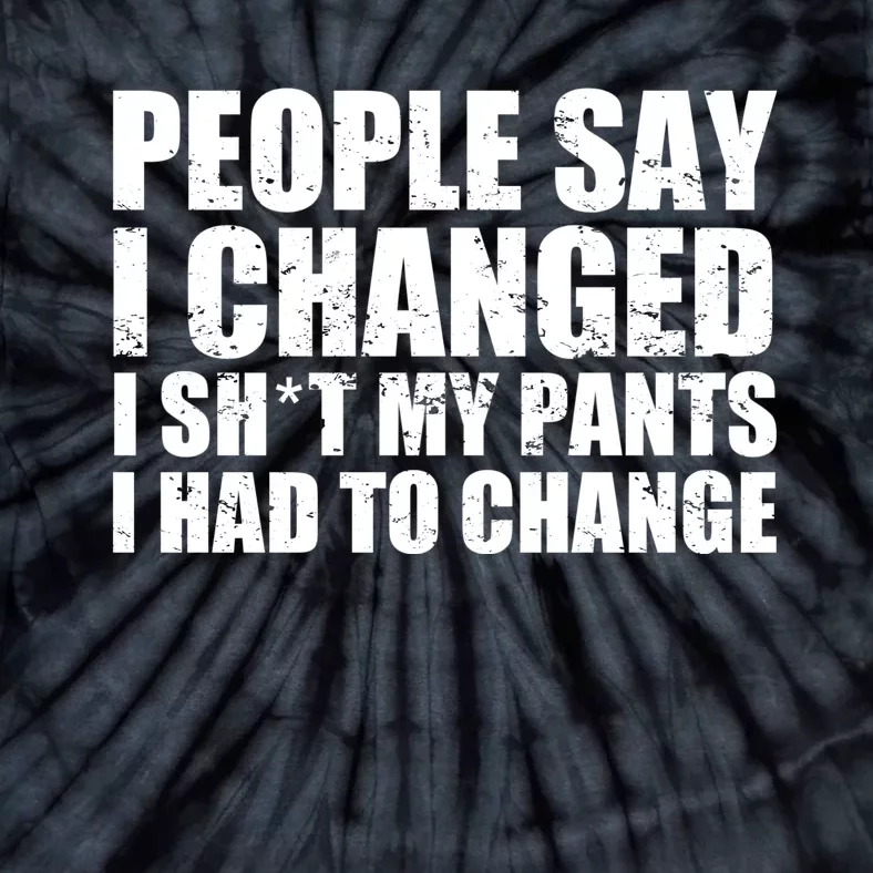 People Say I Changed I Had To Change Funny Sarcastic Sayings Tie-Dye T-Shirt