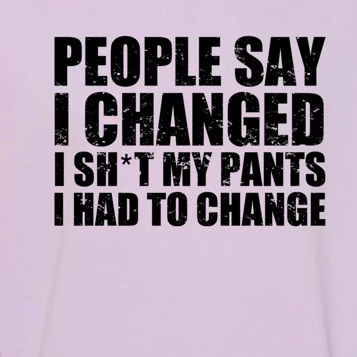 People Say I Changed I Had To Change Funny Sarcastic Sayings Garment-Dyed Sweatshirt