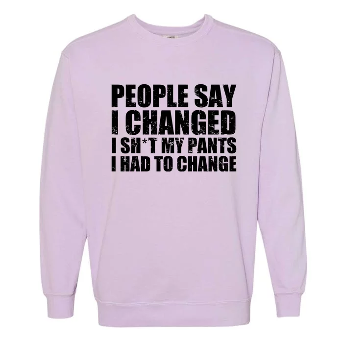 People Say I Changed I Had To Change Funny Sarcastic Sayings Garment-Dyed Sweatshirt