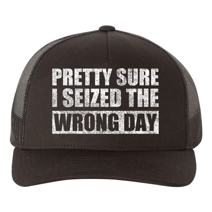 Pretty Sure I Seized The Wrong Day Funny Saying Yupoong Adult 5-Panel Trucker Hat