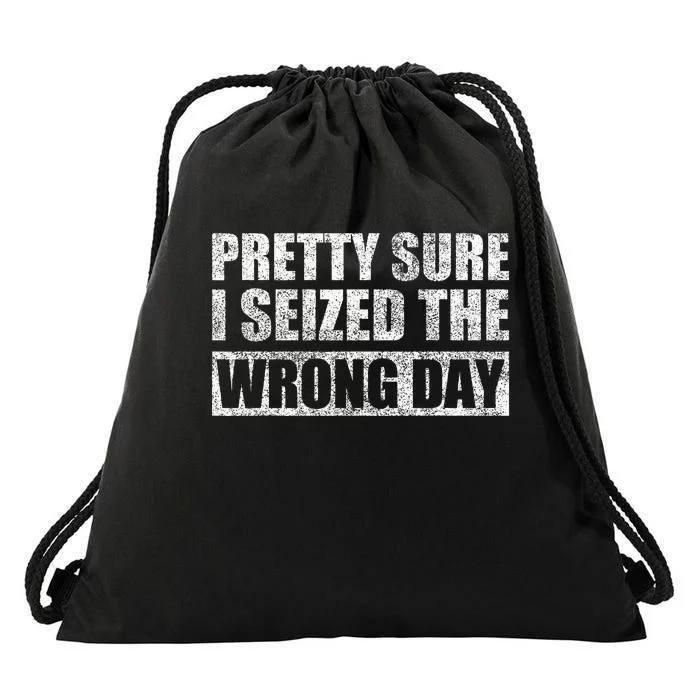 Pretty Sure I Seized The Wrong Day Funny Saying Drawstring Bag