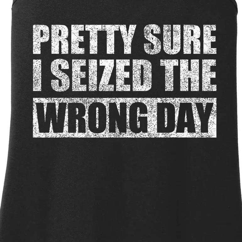 Pretty Sure I Seized The Wrong Day Funny Saying Ladies Essential Tank