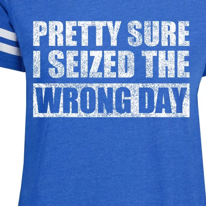 Pretty Sure I Seized The Wrong Day Funny Saying Enza Ladies Jersey Football T-Shirt