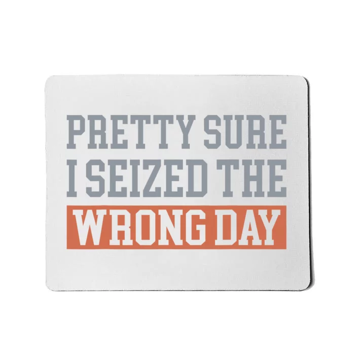 Pretty Sure I Seized The Wrong Day Funny Quote Mousepad