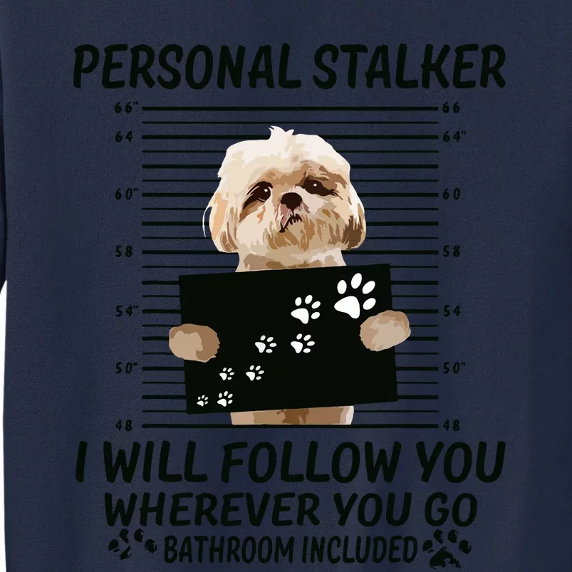 Personal Stalker I Will Follow You Funny Shih Tzu Lovers Tall Sweatshirt