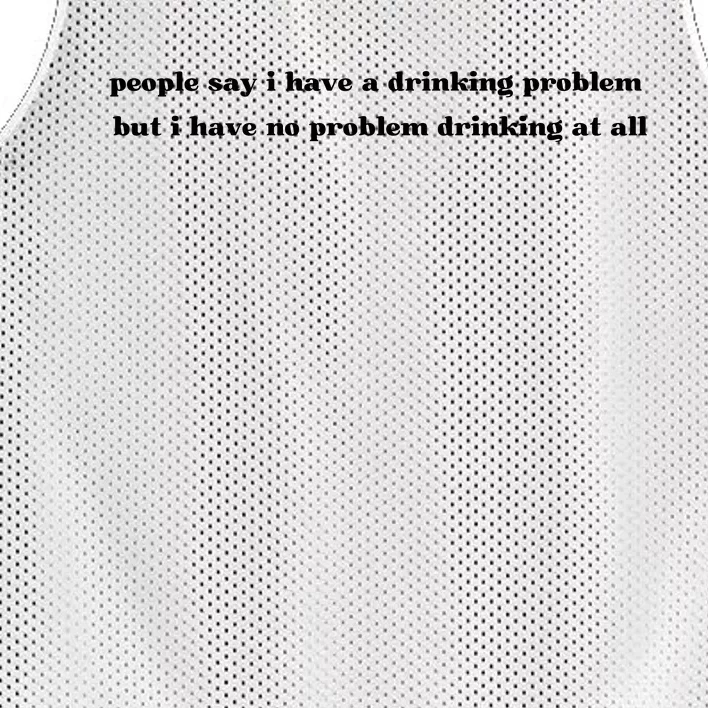 People Say I Have A Drinking Problem But I Have No Problem Drinking At All Mesh Reversible Basketball Jersey Tank