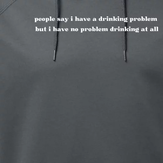 People Say I Have A Drinking Problem But I Have No Problem Drinking At All Performance Fleece Hoodie