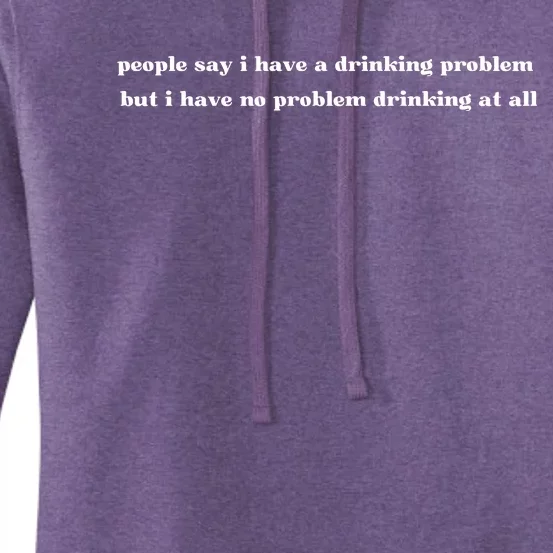 People Say I Have A Drinking Problem But I Have No Problem Drinking At All Women's Pullover Hoodie