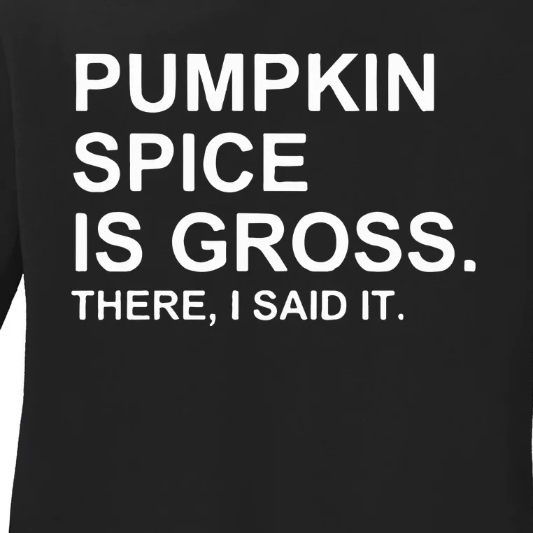 Pumpkin Spice Is Gross There I Said It Ladies Long Sleeve Shirt