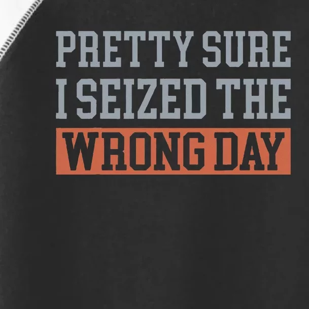 Pretty Sure I Seized The Wrong Day Funny Quote Toddler Fine Jersey T-Shirt