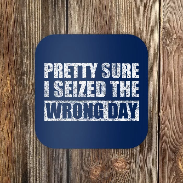 Pretty Sure I Seized The Wrong Day Funny Saying Coaster