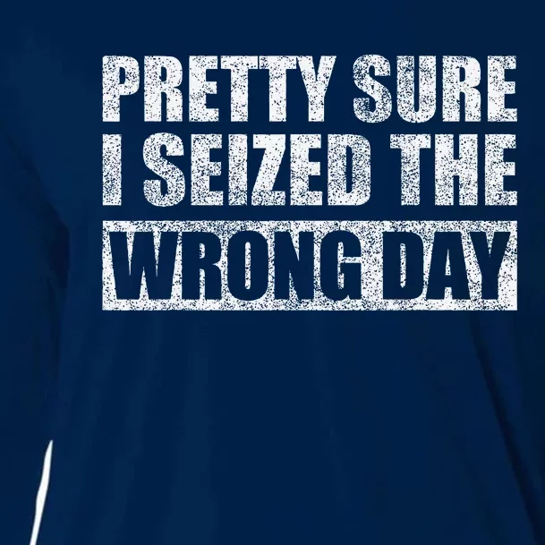 Pretty Sure I Seized The Wrong Day Funny Saying Cooling Performance Long Sleeve Crew