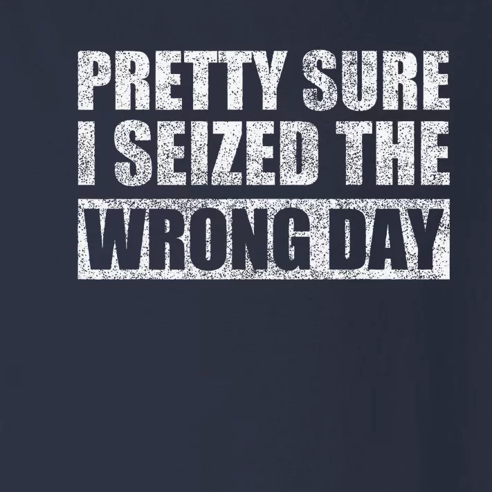 Pretty Sure I Seized The Wrong Day Funny Saying Toddler Long Sleeve Shirt