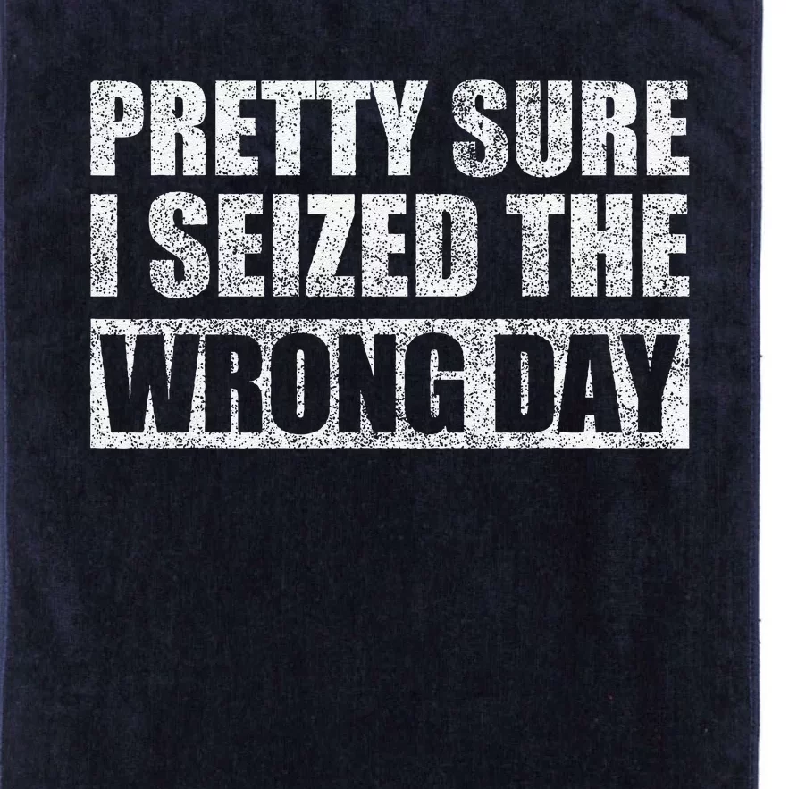 Pretty Sure I Seized The Wrong Day Funny Saying Platinum Collection Golf Towel