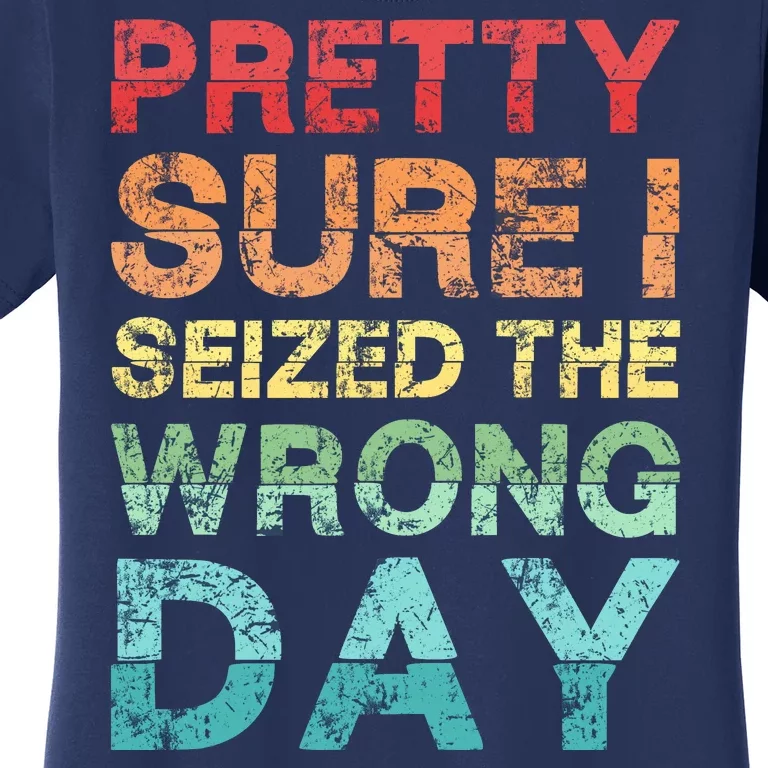 Pretty Sure I Seized The Wrong Day Women's T-Shirt