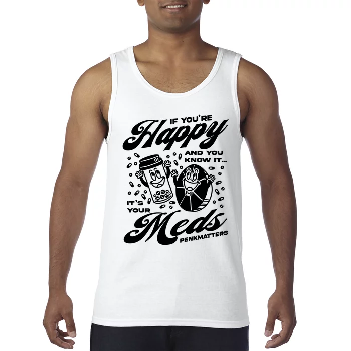 Penkmatters Store If YouRe Happy And You Know It ItS Your Meds Penkmatters Tank Top