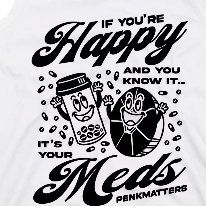 Penkmatters Store If YouRe Happy And You Know It ItS Your Meds Penkmatters Tank Top