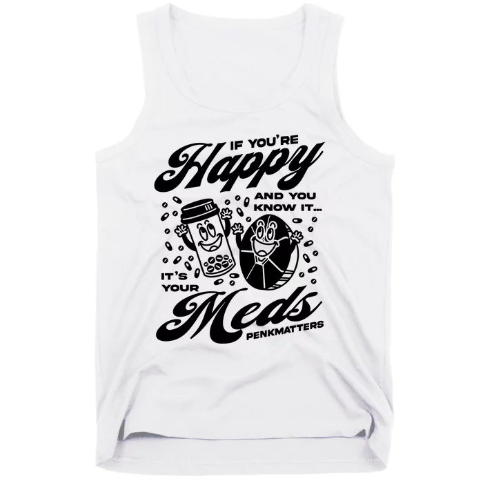 Penkmatters Store If YouRe Happy And You Know It ItS Your Meds Penkmatters Tank Top