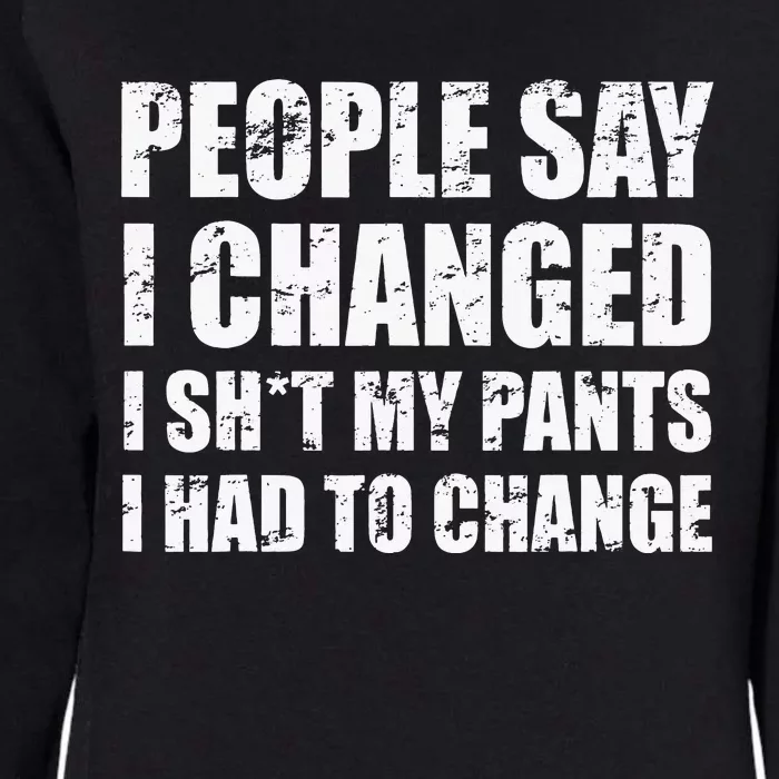 People Say I Changed I Had To Change Funny Sarcastic Sayings Womens California Wash Sweatshirt