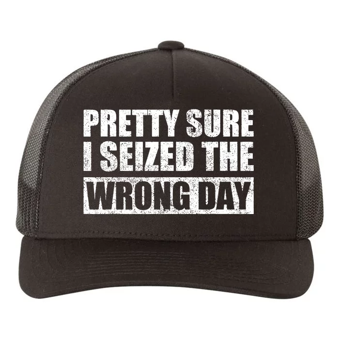 Pretty Sure I Seized The Wrong Day Funny Saying Yupoong Adult 5-Panel Trucker Hat