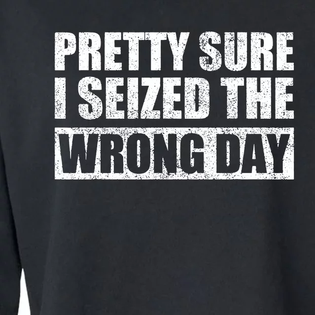 Pretty Sure I Seized The Wrong Day Funny Saying Cropped Pullover Crew