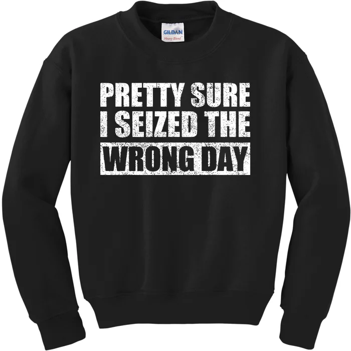 Pretty Sure I Seized The Wrong Day Funny Saying Kids Sweatshirt