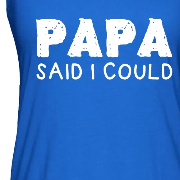 Papa Said I Could Funny Design Gift Ladies Essential Flowy Tank