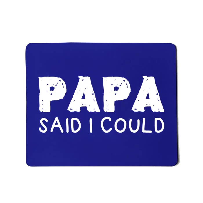 Papa Said I Could Funny Design Gift Mousepad