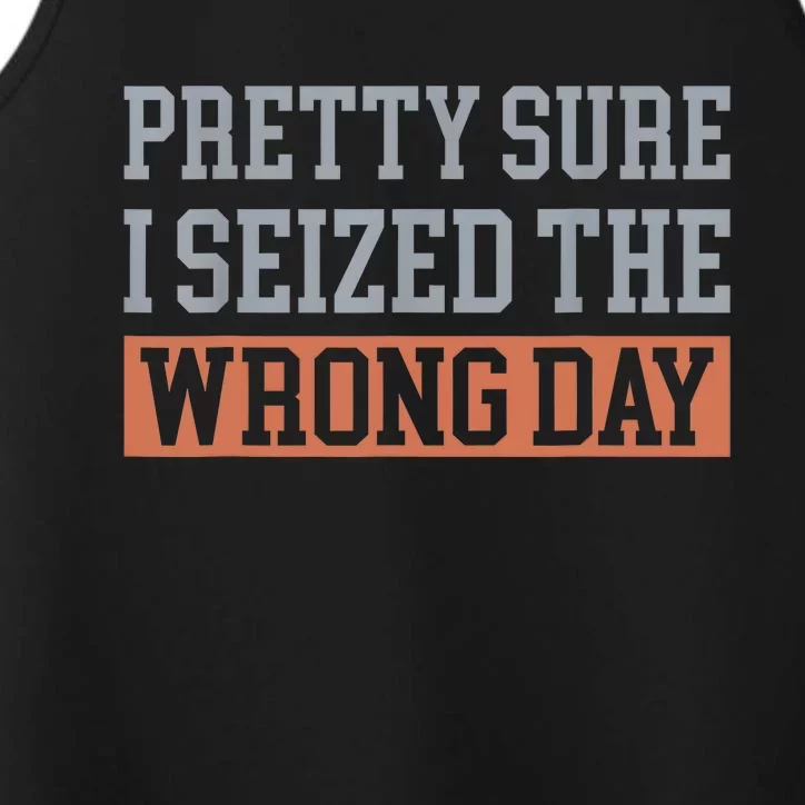 Pretty Sure I Seized The Wrong Day Funny Quote Performance Tank