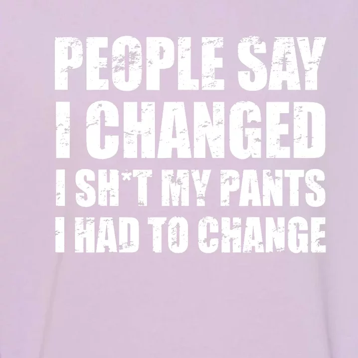 People Say I Changed I Had To Change Funny Sarcastic Sayings Garment-Dyed Sweatshirt