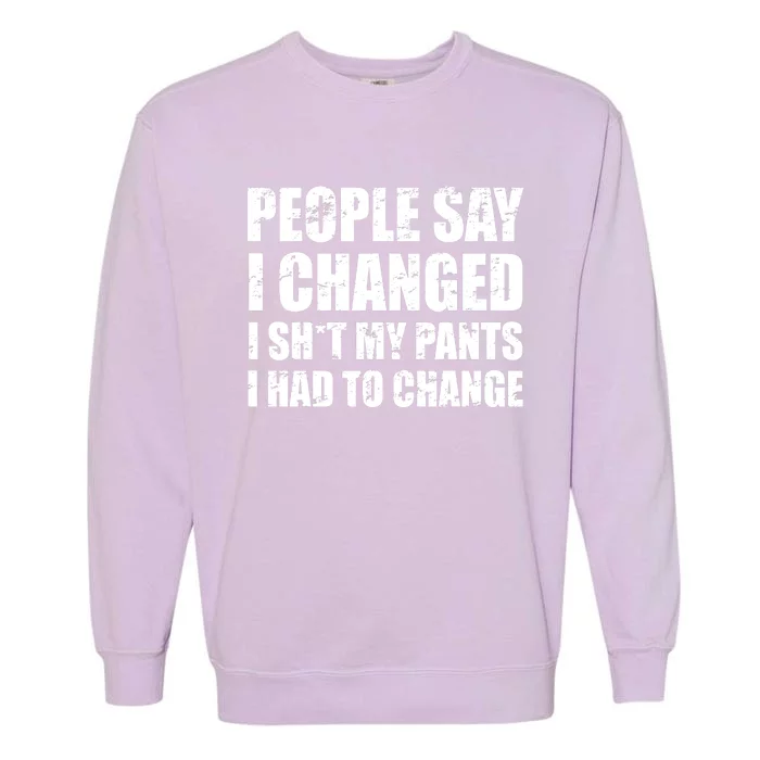 People Say I Changed I Had To Change Funny Sarcastic Sayings Garment-Dyed Sweatshirt