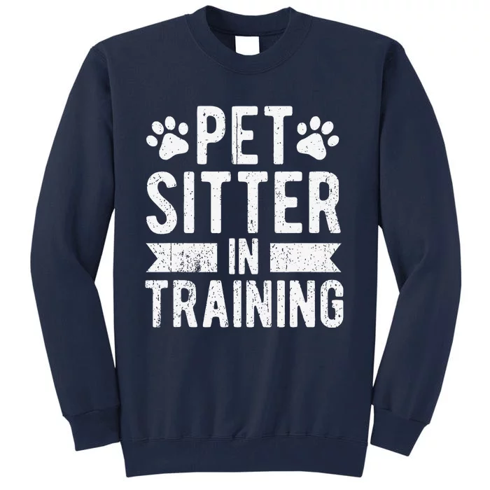 Pet Sitter In Training Pet Sitting Dog Walker Tall Sweatshirt