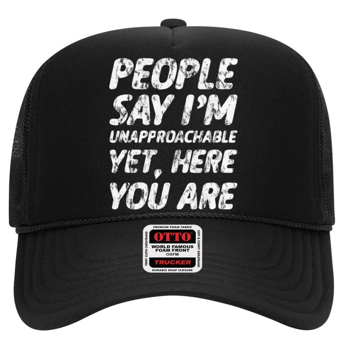 People Say IM Unapproachable Yet Here You Are High Crown Mesh Trucker Hat