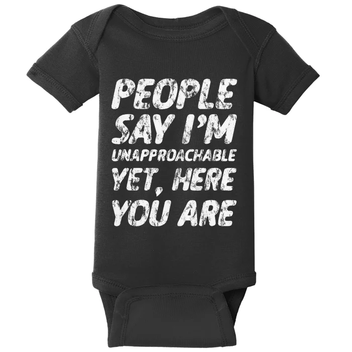 People Say IM Unapproachable Yet Here You Are Baby Bodysuit