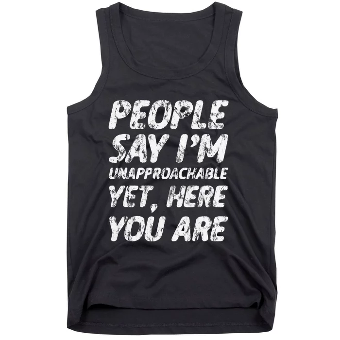 People Say IM Unapproachable Yet Here You Are Tank Top