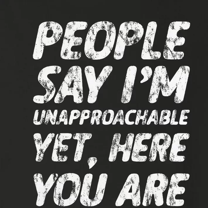 People Say IM Unapproachable Yet Here You Are Toddler Long Sleeve Shirt