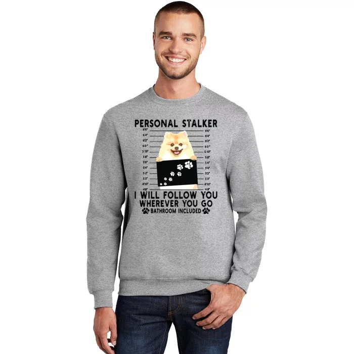 Personal Stalker I Will Follow You Pomeranian Lover Gift Tall Sweatshirt