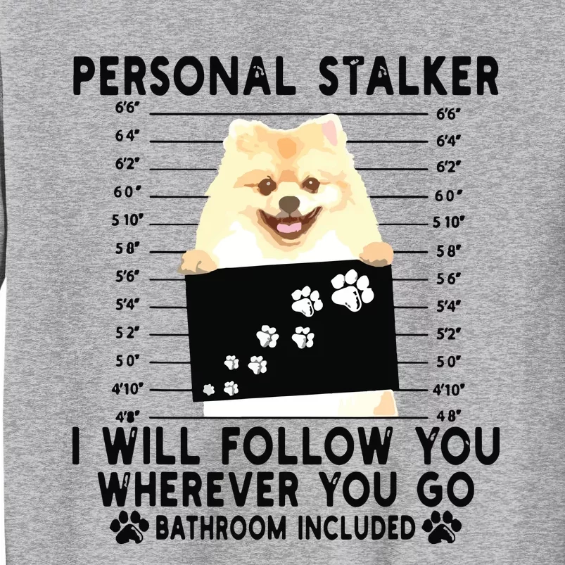 Personal Stalker I Will Follow You Pomeranian Lover Gift Tall Sweatshirt