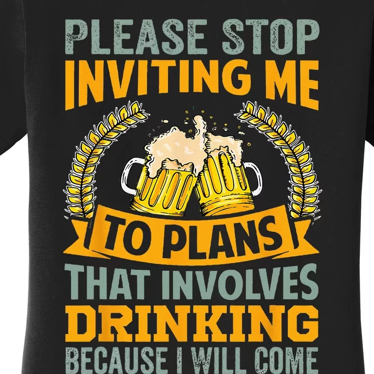 Please Stop Inviting Me To Plans That Involves Drinking Women's T-Shirt