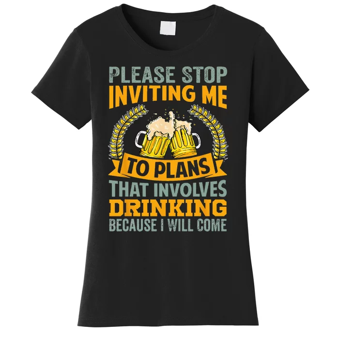 Please Stop Inviting Me To Plans That Involves Drinking Women's T-Shirt