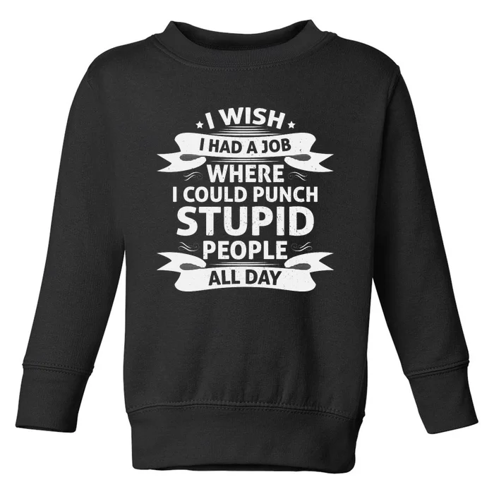 Punch Stupid Job Wish Toddler Sweatshirt