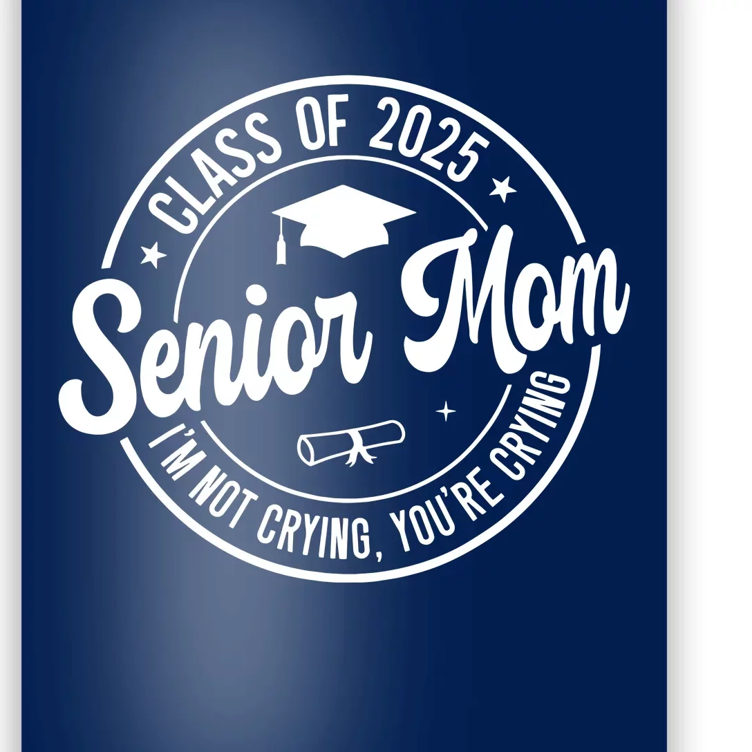 Proud Senior Mom Class Of 2025 Im Not Crying Youre Crying Poster