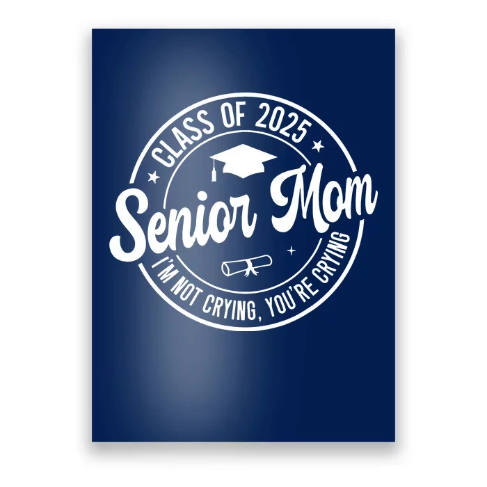 Proud Senior Mom Class Of 2025 Im Not Crying Youre Crying Poster