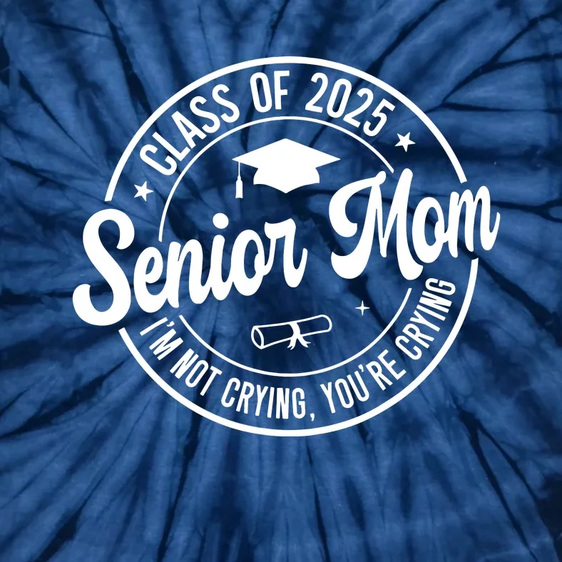 Proud Senior Mom Class Of 2025 Im Not Crying Youre Crying Tie-Dye T-Shirt